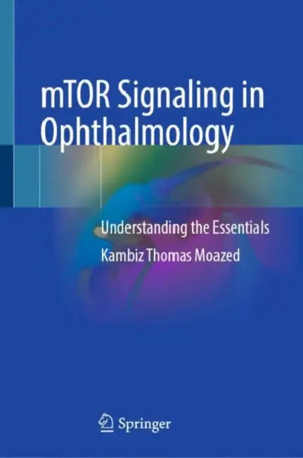 mTOR Signaling in Ophthalmology: Understanding the Essentials by Kambiz Thomas Moazed