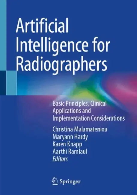 Artificial Intelligence for Radiographers: Basic Principles, Clinical Applications and Implementation Considerations by Christina Malamateniou, Maryann Hardy, Karen M. Knapp
