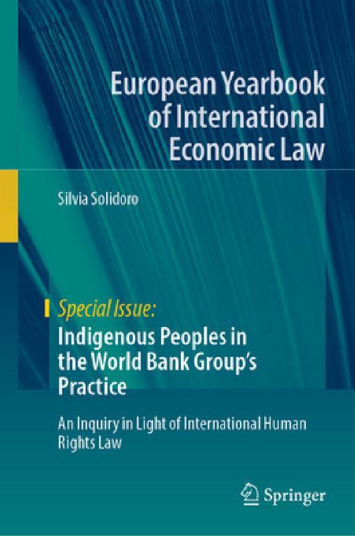 Indigenous Peoples in the World Bank Group's Practice: An Inquiry in Light of International Human Rights Law by Silvia Solidoro