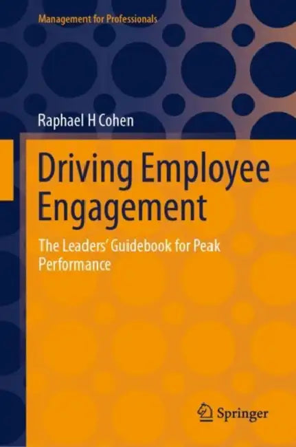 Driving Employee Engagement: A Leader's Guidebook for Peak Performance by Raphael H. Cohen