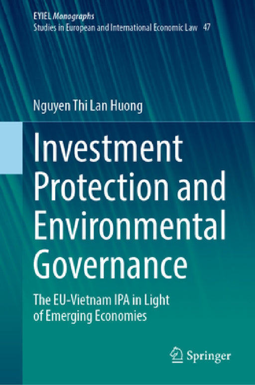 Investment Protection and Environmental Governance: The Eu-Vietnam IPA in Light of Emerging Economies by Nguyen Thi Lan Huong