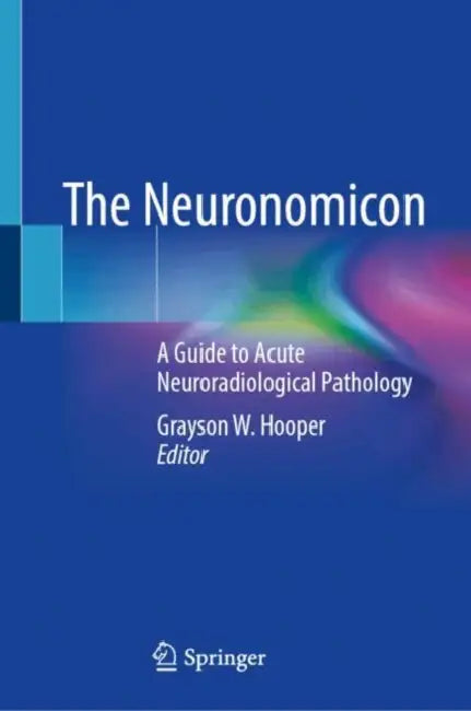 The Neuronomicon: A Guide to Acute Neuroradiological Pathology by Grayson W. Hooper