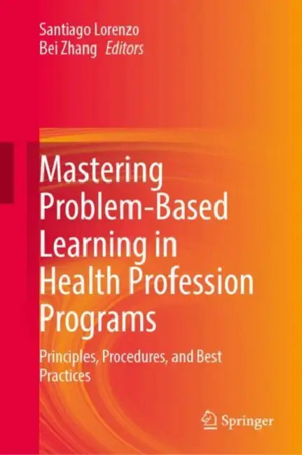 Mastering Problem-Based Learning in Health Profession Programs: Principles, Procedures, and Best Practices by Santiago Lorenzo