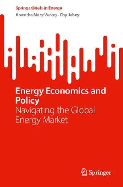 Energy Economics and Policy: Navigating the Global Energy Market by Amrutha Mary Varkey, Eby Johny