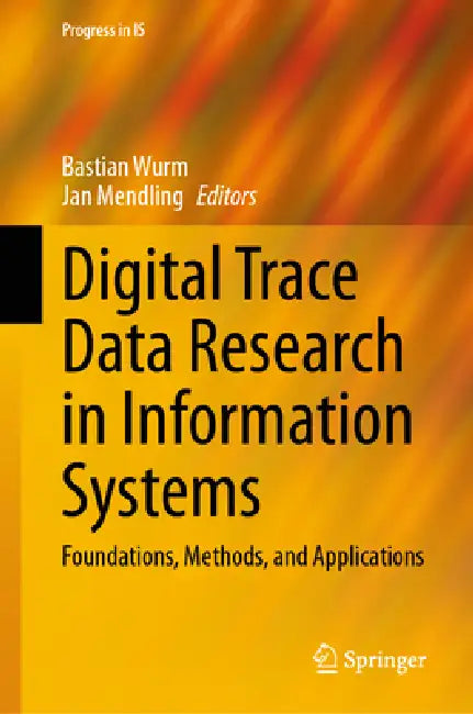 Digital Trace Data Research in Information Systems: Foundations, Methods, and Applications by Bastian Wurm, Jan Mendling