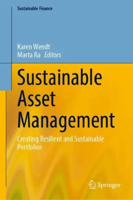 Sustainable Asset Management: Creating Resilient and Sustainable Portfolios by Karen Wendt