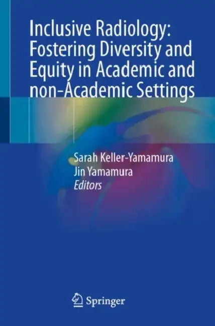 Inclusive Radiology: Fostering Diversity and Equity in Academic and non-Academic Settings by Sarah Keller-Yamamura