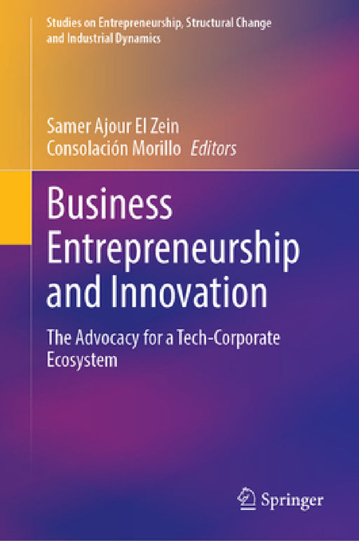 Business Entrepreneurship and Innovation: The Advocacy for a Tech-Corporate Ecosystem by Samer Ajour El Zein, Chelo Morillo