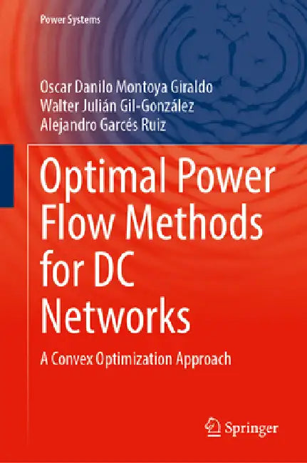 Optimal Power Flow Methods for DC Networks: A Convex Optimization Approach by Oscar Danilo Montoya Giraldo, Walter Julián Gil-González, Alejandro Garces