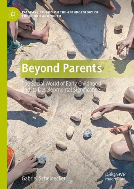 Beyond Parents: The Social World of Early Childhood and Its Developmental Significance by Gabriel Scheidecker