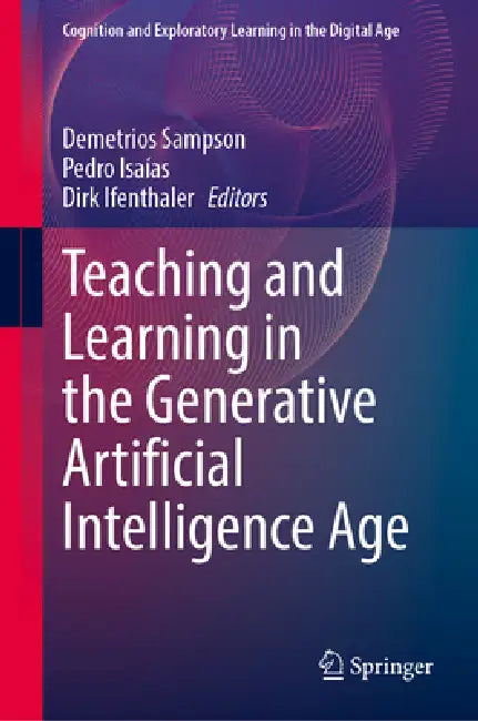 Teaching and Learning in the Generative Artificial Intelligence Age by Demetrios G. Sampson, Pedro Isaías, Dirk Ifenthaler