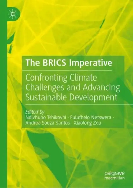 The Brics Imperative: Confronting Climate Challenges and Advancing Sustainable Development by Ndivhuho Tshikovhi, Fulufhelo Netswera, Andréa Santos