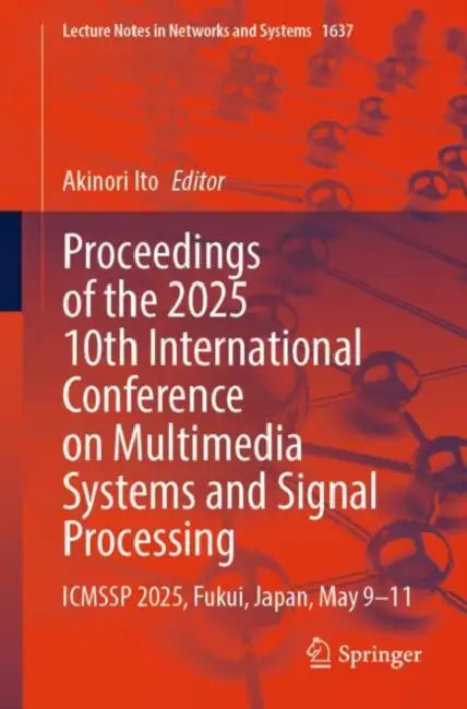 Proceedings of the 2025 10th International Conference on Multimedia Systems and Signal Processing: Icmssp 2025, Fukui, Japan, May 9-11 by Akinori Ito