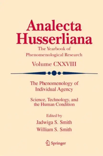 The Phenomenology of Individual Agency: Science, Technology, and the Human Condition by Jadwiga S. Smith