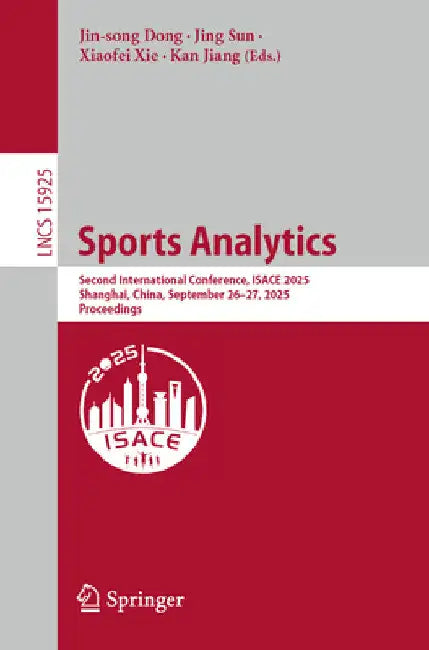 Sports Analytics: Second International Conference, Isace 2025, Shanghai, China, September 26-27, 2025, Proceedings by Jin-Song Dong