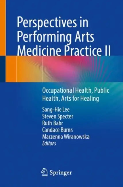 Perspectives in Performing Arts Medicine Practice II: Occupational Health, Public Health, Arts for Healing by Sang-Hie Lee