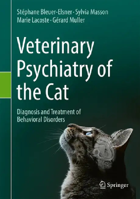 Veterinary Psychiatry of the Cat: Diagnosis and Treatment of Behavioral Disorders by Stéphane Bleuer-Elsner, Sylvia Masson, Marie Lacoste