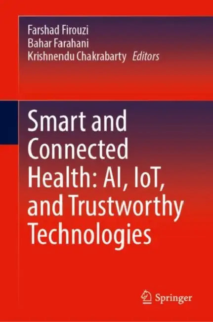 Smart and Connected Health: AI, IoT, and Trustworthy Technologies by Farshad Firouzi