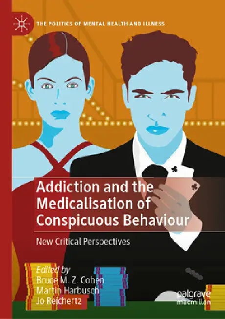 Addiction and the Medicalisation of Conspicuous Behaviour: New Critical Perspectives by Bruce M. Z. Cohen, Martin Harbusch, Jo Reichertz