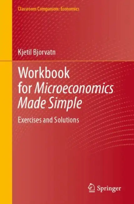 Workbook for Microeconomics Made Simple: Exercises and Solutions by Kjetil Bjorvatn