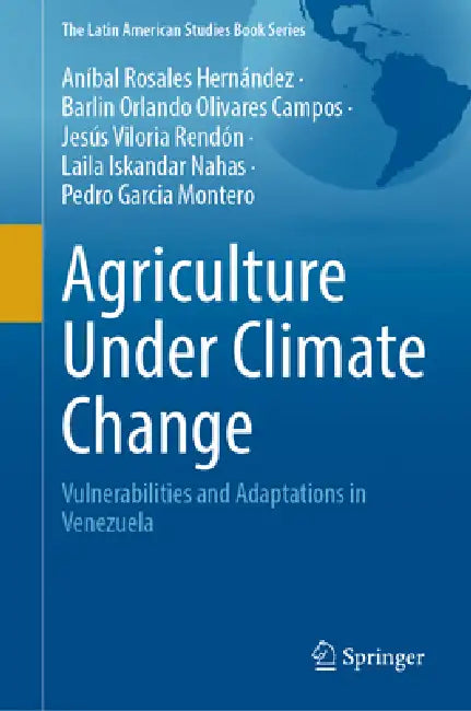 Agriculture Under Climate Change: Vulnerabilities and Adaptations in Venezuela by Aníbal Rosales Hernández, Barlin Orlando Olivares Campos, Jesús Viloria Rendón
