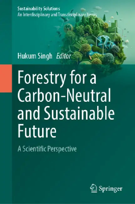 Forestry for a Carbon-Neutral and Sustainable Future: A Scientific Perspective by Hukum Singh