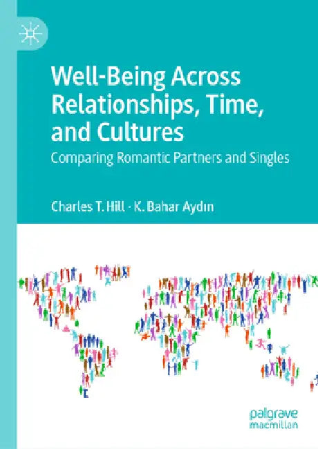 Well-Being Across Relationships, Time, and Cultures: Comparing Romantic Partners and Singles by Charles T. Hill, Kâmile Bahar Aydın