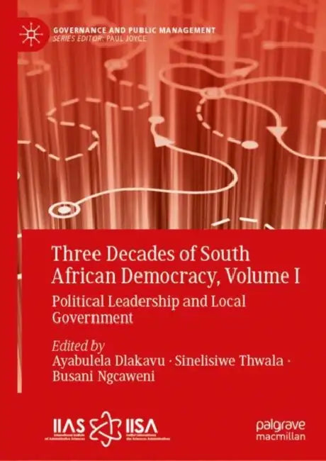 Three Decades of South African Democracy: Political Leadership and Local Government by Ayabulela Dlakavu