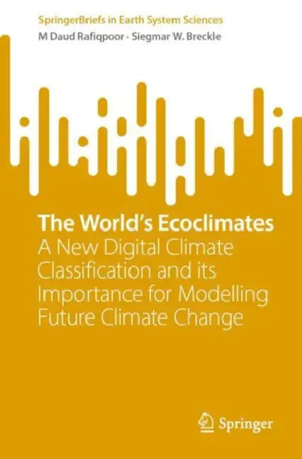 The World's Ecoclimates: A New Digital Climate Classification and Its Importance for Modelling Future Climate Change by M. Daud Rafiqpoor, Siegmar-W Breckle