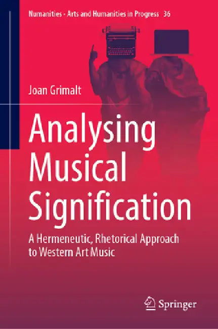 Analysing Musical Signification: A Hermeneutic, Rhetorical Approach to Western Art Music by Joan Grimalt
