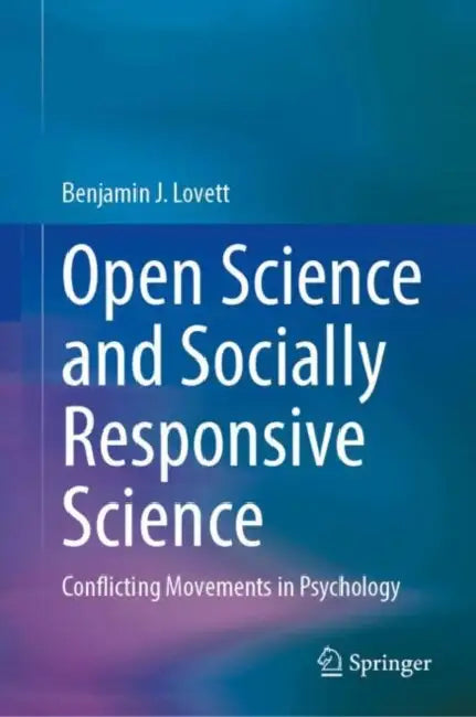 Open Science and Socially Responsive Science: Conflicting Movements in Psychology by Benjamin J. Lovett