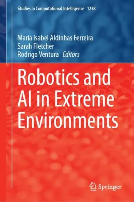 Robotics and AI in Extreme Environments by Maria Isabel Aldinhas Ferreira