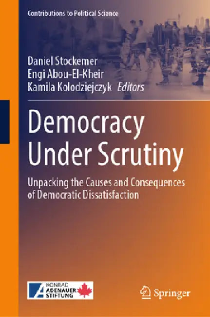 Democracy Under Scrutiny: Unpacking the Causes and Consequences of Democratic Dissatisfaction by Daniel Stockemer, Engi Abou-El-Kheir, Kamila Kolodziejczyk