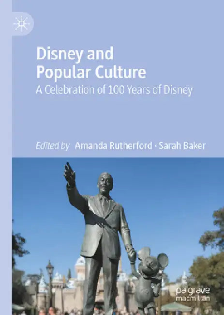 Disney and Popular Culture: A Celebration of 100 Years of Disney by Amanda Rutherford, Sarah Baker