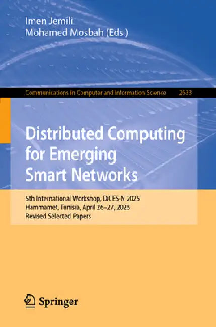 Distributed Computing for Emerging Smart Networks: 5th International Workshop, Dices-N 2025, Hammamet, Tunisia, April 26-27, 2025, Revised Selected Pa by Imen Jemili, Mohamed Mosbah