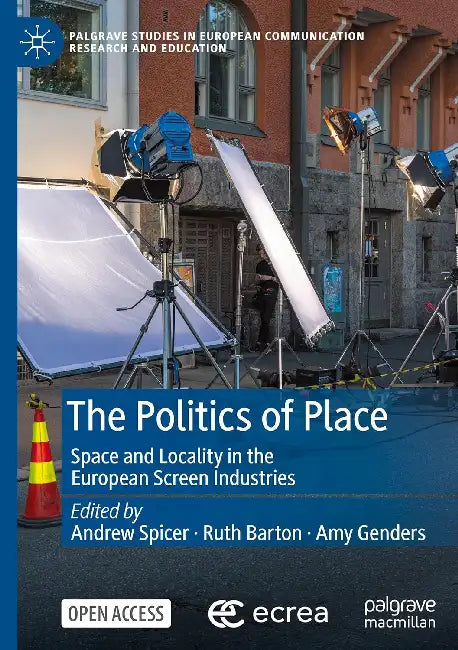 The Politics of Place: Space and Locality in the European Screen Industries by Andrew Spicer
