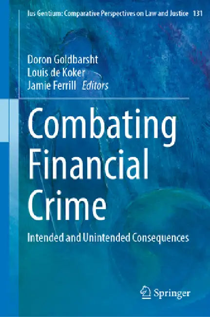 Combating Financial Crime: Intended and Unintended Consequences by Doron Goldbarsht, Louis de Koker, Jamie Ferrill