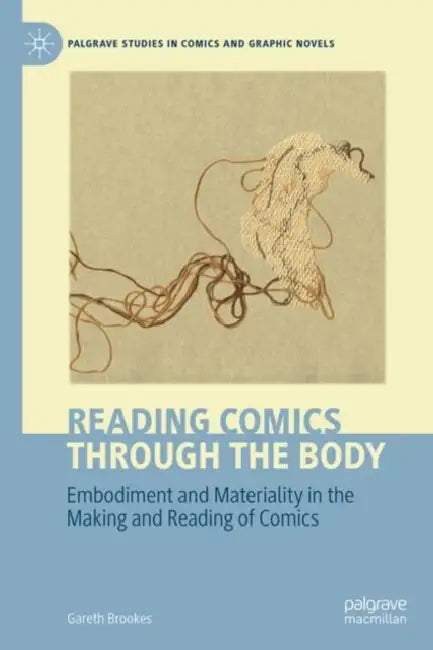 Reading Comics Through the Body: Embodiment and Materiality in the Making and Reading of Comics by Gareth Brookes