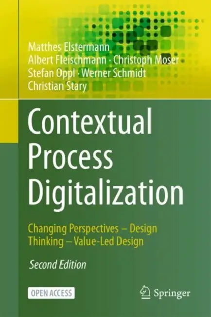 Contextual Process Digitalization: Changing Perspectives - Design Thinking - Value-Led Design by Matthes Elstermann, Albert Fleischmann, Christoph Moser