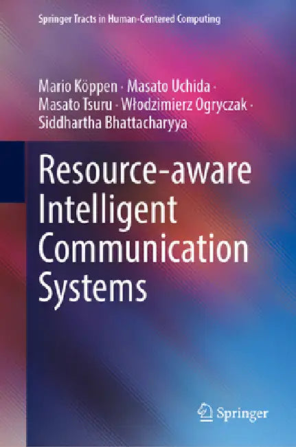Resource-Aware Intelligent Communication Systems by Mario Köppen, Masato Uchida, Masato Tsuru