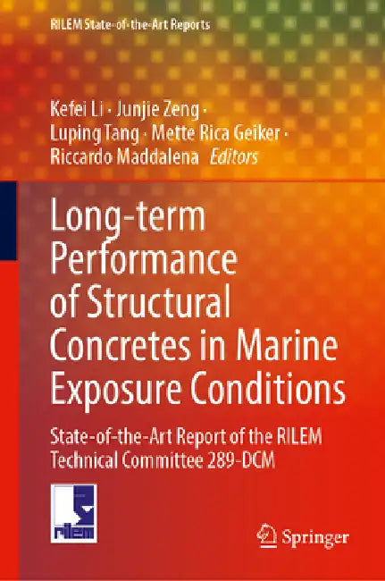 Long-Term Performance of Structural Concretes in Marine Exposure Conditions: State-Of-The-Art Report of the Rilem Technical Committee 289-DCM by Kefei Li, Junjie Zeng, Luping Tang