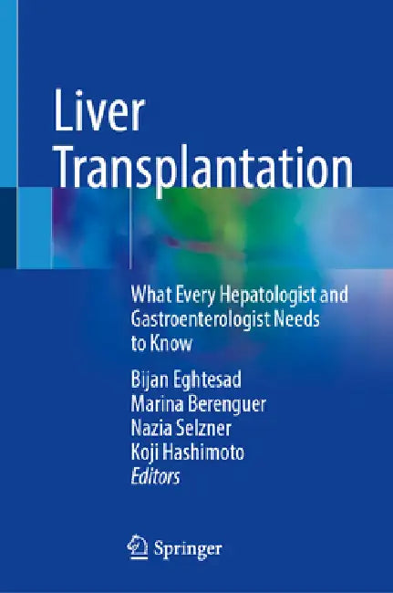 Liver Transplantation: What Every Hepatologist and Gastroenterologist Needs to Know by Bijan Eghtesad, Marina Berenguer, Nazia Selzner