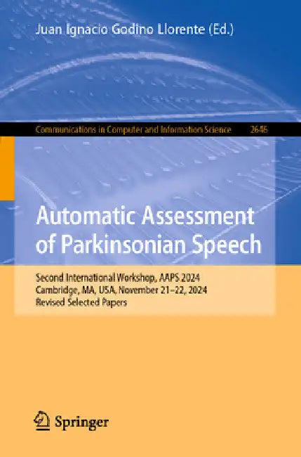 Automatic Assessment of Parkinsonian Speech: Second International Workshop, Aaps 2024, Cambridge, Ma, Usa, November 21-22, 2024, Revised Selected Pape by Juan Ignacio Godino Llorente