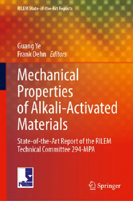 Mechanical Properties of Alkali-Activated Materials: State-Of-The-Art Report of the Rilem Technical Committee 294-Mpa by Guang Ye, Frank Dehn