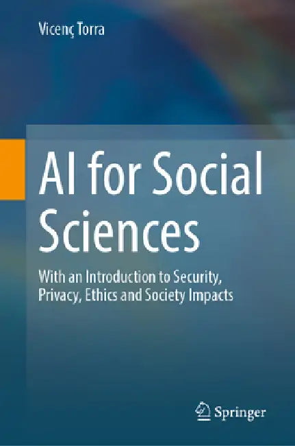 AI for Social Sciences: With an Introduction to Security, Privacy, Ethics and Society Impacts by Vicenç Torra