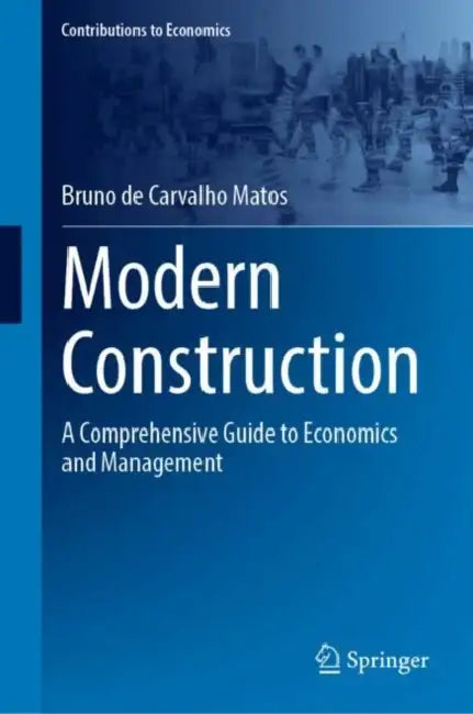 Modern Construction: A Comprehensive Guide to Economics and Management by Bruno de Carvalho Matos