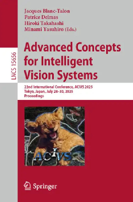 Advanced Concepts for Intelligent Vision Systems: 22nd International Conference, Acivs 2025, Tokyo, Japan, July 28-30, 2025, Proceedings by Jacques Blanc-Talon, Patrice Delmas, Hiroki Takahashi