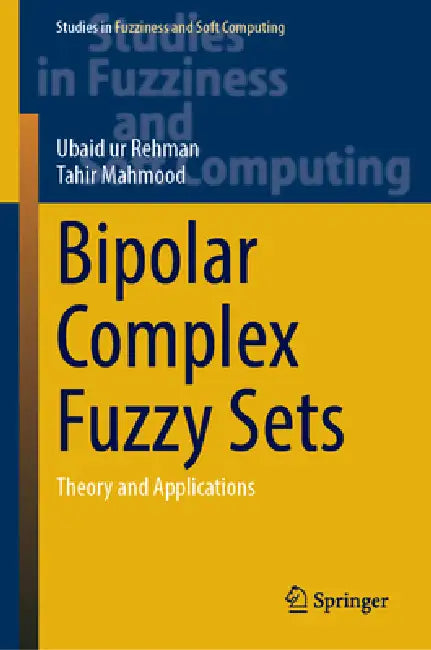 Bipolar Complex Fuzzy Sets: Theory and Applications by Ubaid Ur Rehman, Tahir Mahmood