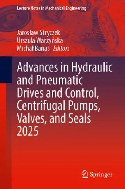 Advances in Hydraulic and Pneumatic Drives and Control, Centrifugal Pumps, Valves, and Seals 2025 by Jaroslaw Stryczek
