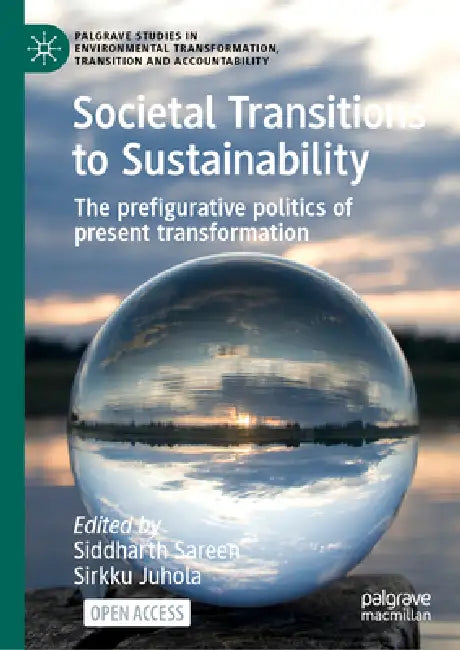 Societal Transitions to Sustainability: The Prefigurative Politics of Present Transformation by Siddharth Sareen, Sirkku Juhola